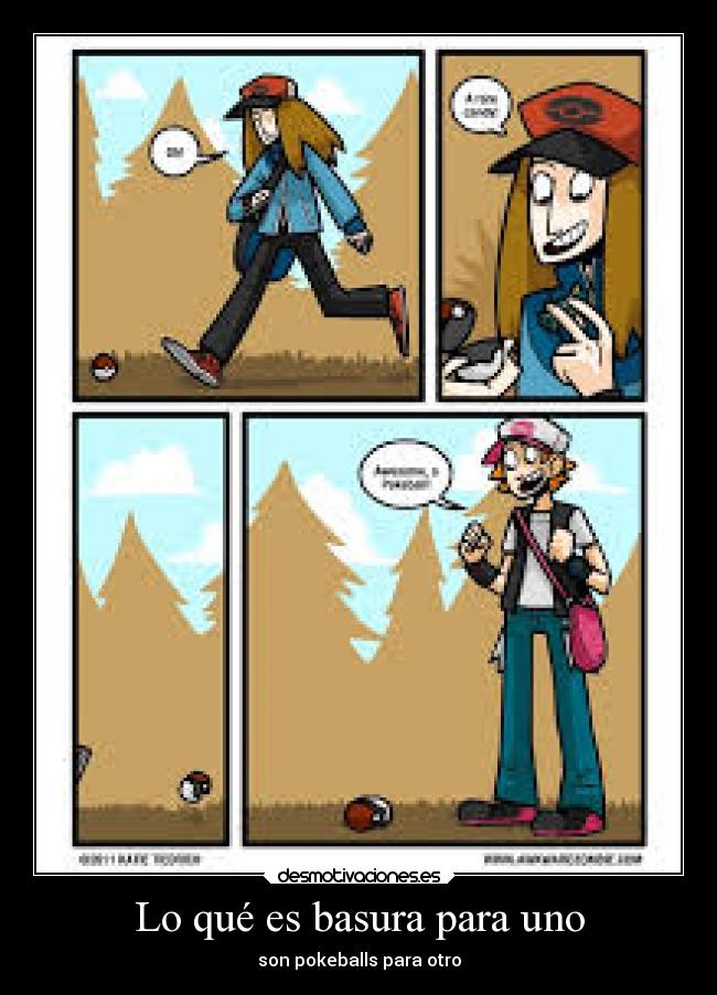 Lo qué es basura para uno - son pokeballs para otro