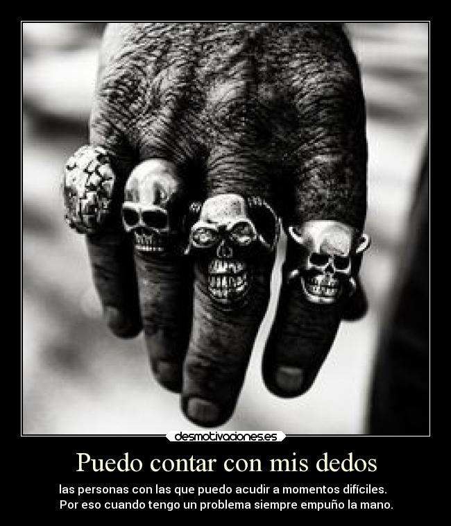 Puedo contar con mis dedos - las personas con las que puedo acudir a momentos difíciles.  
Por eso cuando tengo un problema siempre empuño la mano.