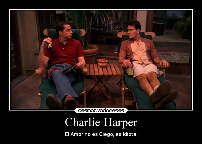 Charlie Harper - El Amor no es Ciego, es Idiota.