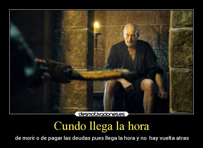 Cundo llega la hora - de morir o de pagar las deudas pues llega la hora y no  hay vuelta atras
