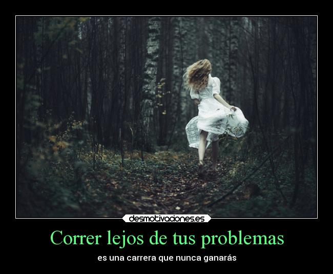 Correr lejos de tus problemas - es una carrera que nunca ganarás