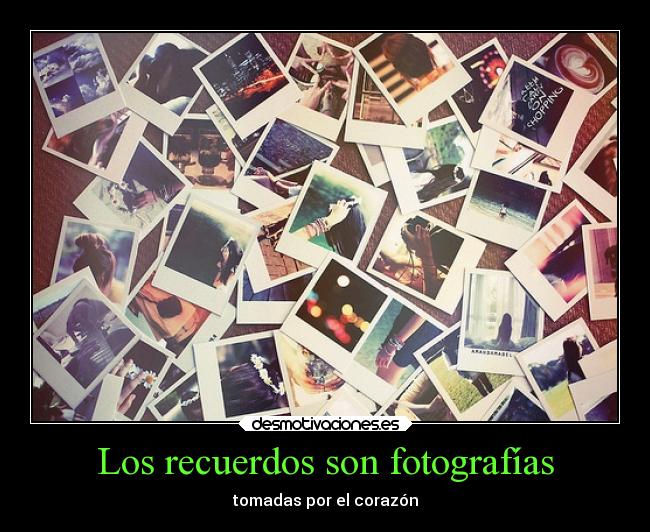 Los recuerdos son fotografías - tomadas por el corazón