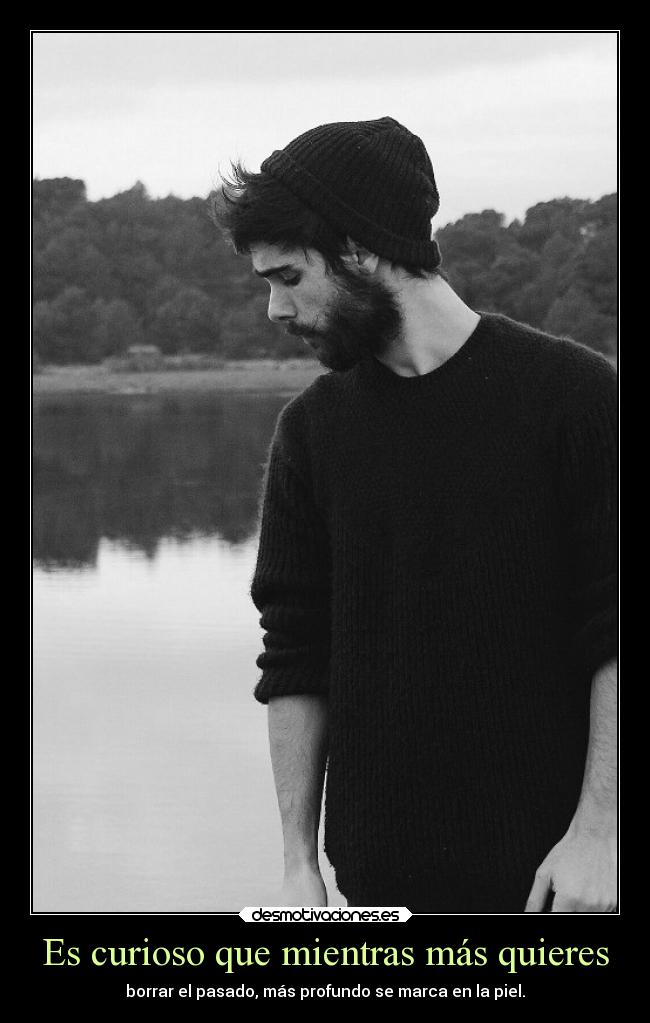 Es curioso que mientras más quieres -