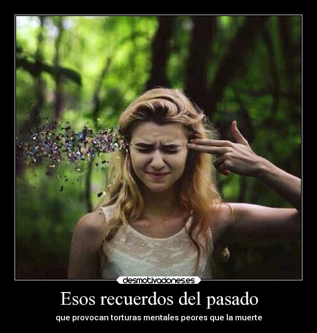Esos recuerdos del pasado - que provocan torturas mentales peores que la muerte