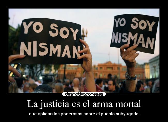 La justicia es el arma mortal - que aplican los poderosos sobre el pueblo subyugado.