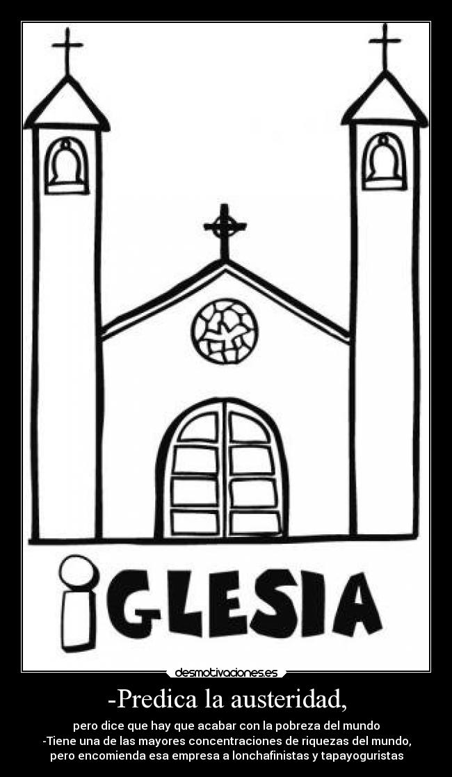 -Predica la austeridad, -
