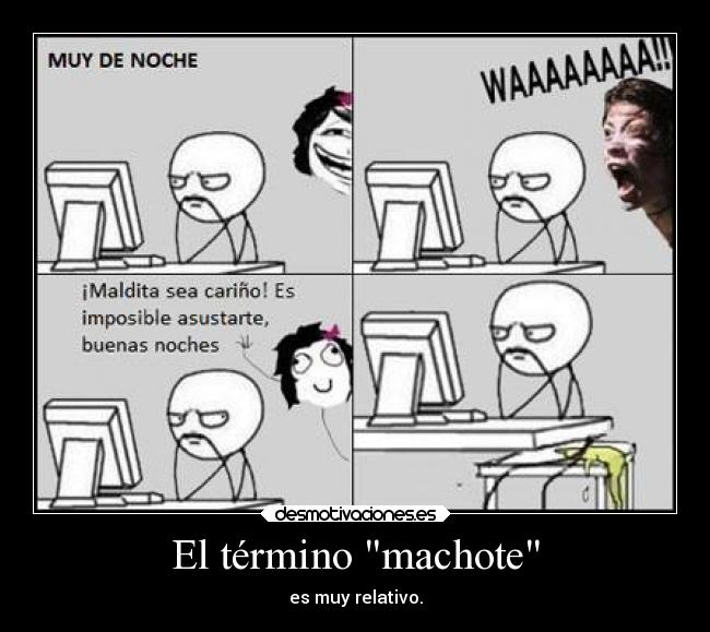 El término machote - es muy relativo.