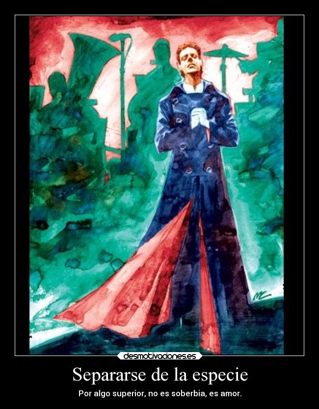 Separarse de la especie - Por algo superior, no es soberbia, es amor.