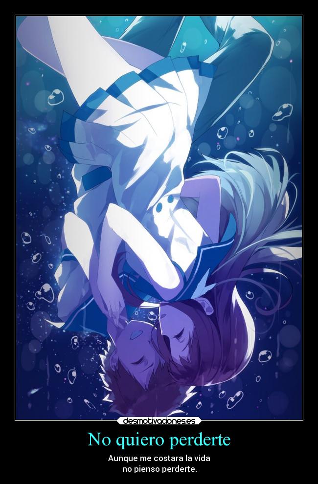 No quiero perderte - Aunque me costara la vida
no pienso perderte.