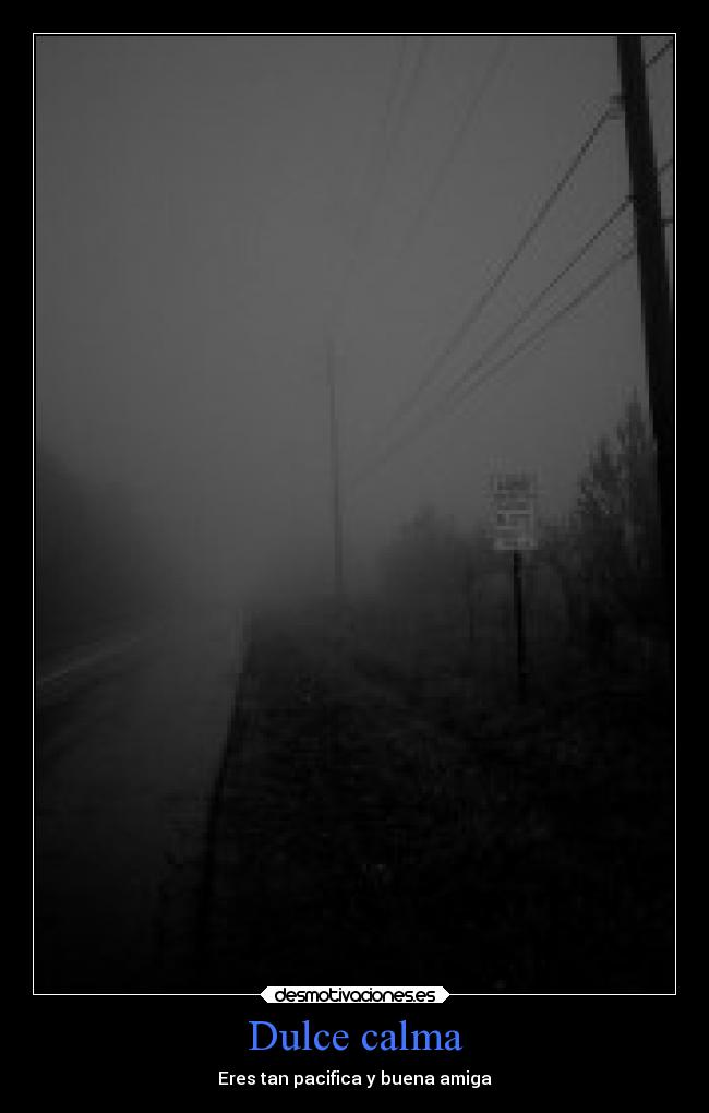 Dulce calma - Eres tan pacifica y buena amiga