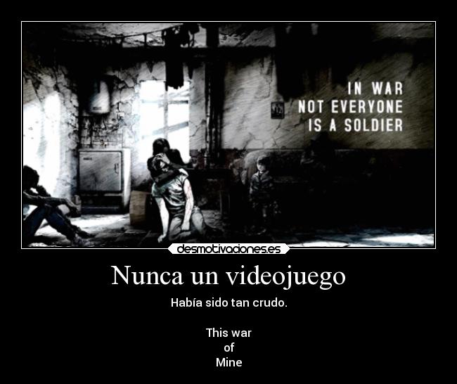 Nunca un videojuego - Había sido tan crudo.

This war
of
Mine