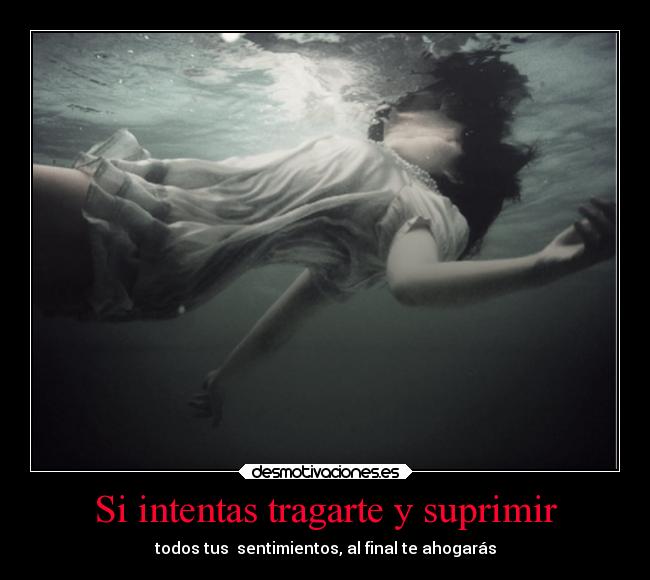 Si intentas tragarte y suprimir -