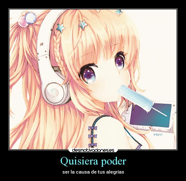 Quisiera poder - ser la causa de tus alegrías