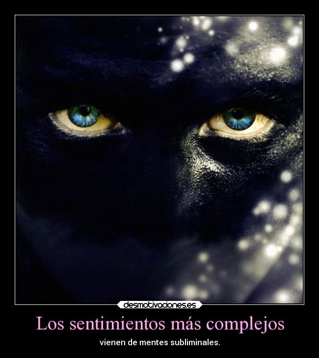 Los sentimientos más complejos - vienen de mentes subliminales.