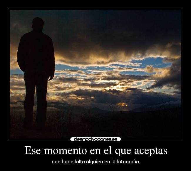 Ese momento en el que aceptas -