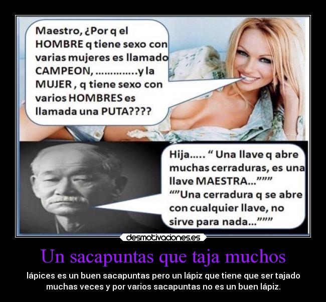 Un sacapuntas que taja muchos - lápices es un buen sacapuntas pero un lápiz que tiene que ser tajado
muchas veces y por varios sacapuntas no es un buen lápiz.