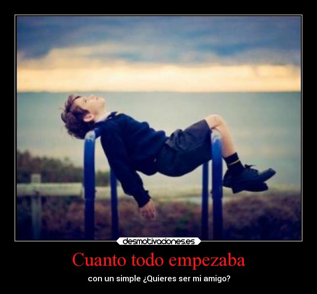 Cuanto todo empezaba - con un simple ¿Quieres ser mi amigo?