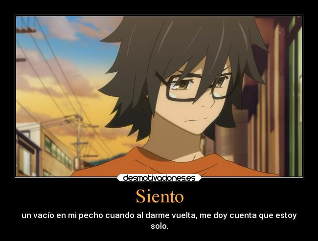 Siento - un vacío en mi pecho cuando al darme vuelta, me doy cuenta que estoy
solo.