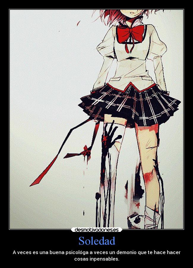 Soledad - A veces es una buena psicológa a veces un demonio que te hace hacer
cosas inpensables.