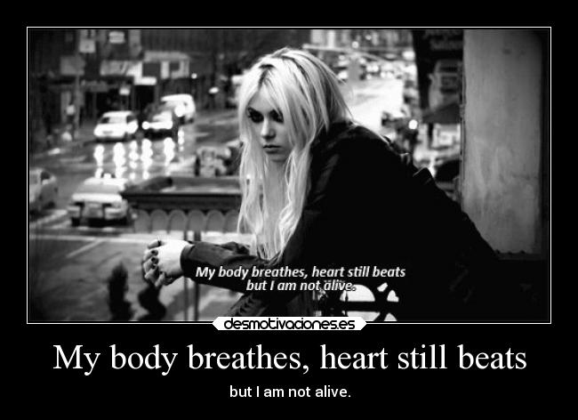 My body breathes, heart still beats -