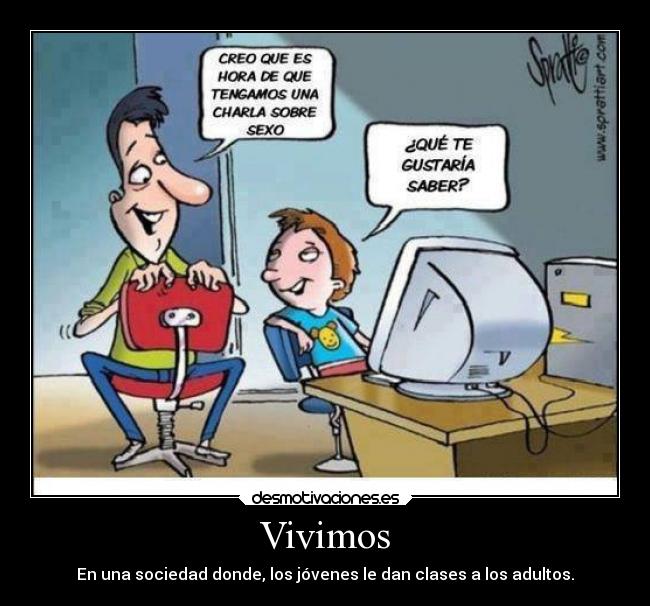 Vivimos - En una sociedad donde, los jóvenes le dan clases a los adultos.