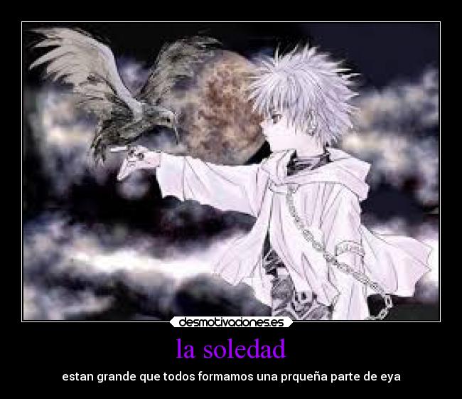 la soledad - estan grande que todos formamos una prqueña parte de eya