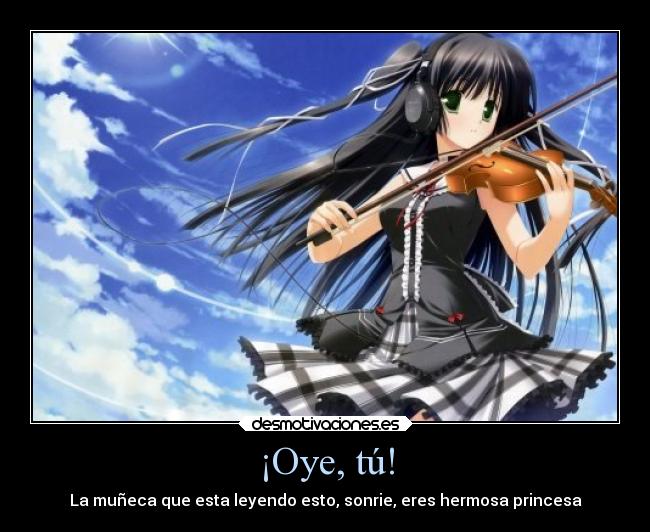 ¡Oye, tú! - La muñeca que esta leyendo esto, sonrie, eres hermosa princesa