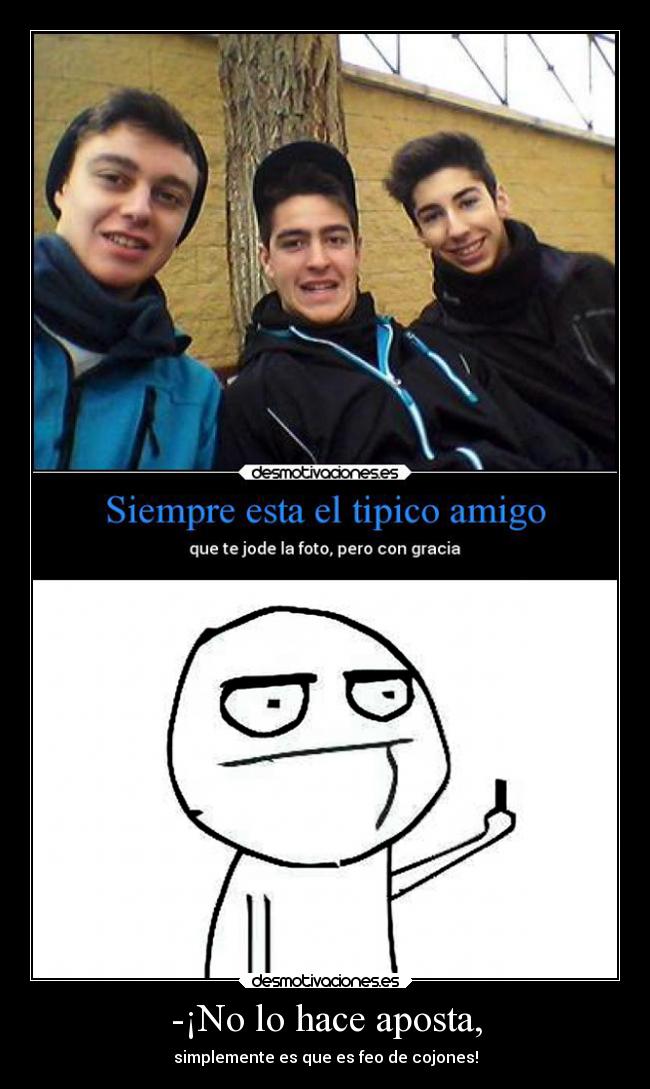 -¡No lo hace aposta, -