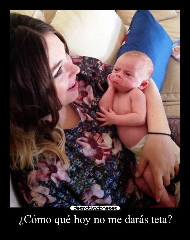 ¿Cómo qué hoy no me darás teta? - 