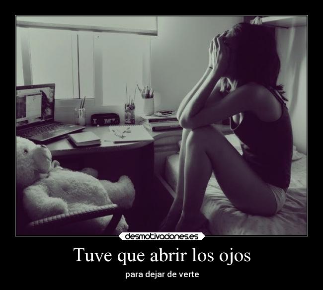 Tuve que abrir los ojos - para dejar de verte