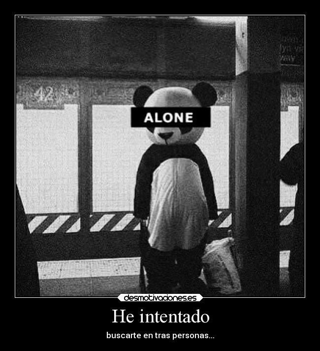 He intentado - buscarte en tras personas...