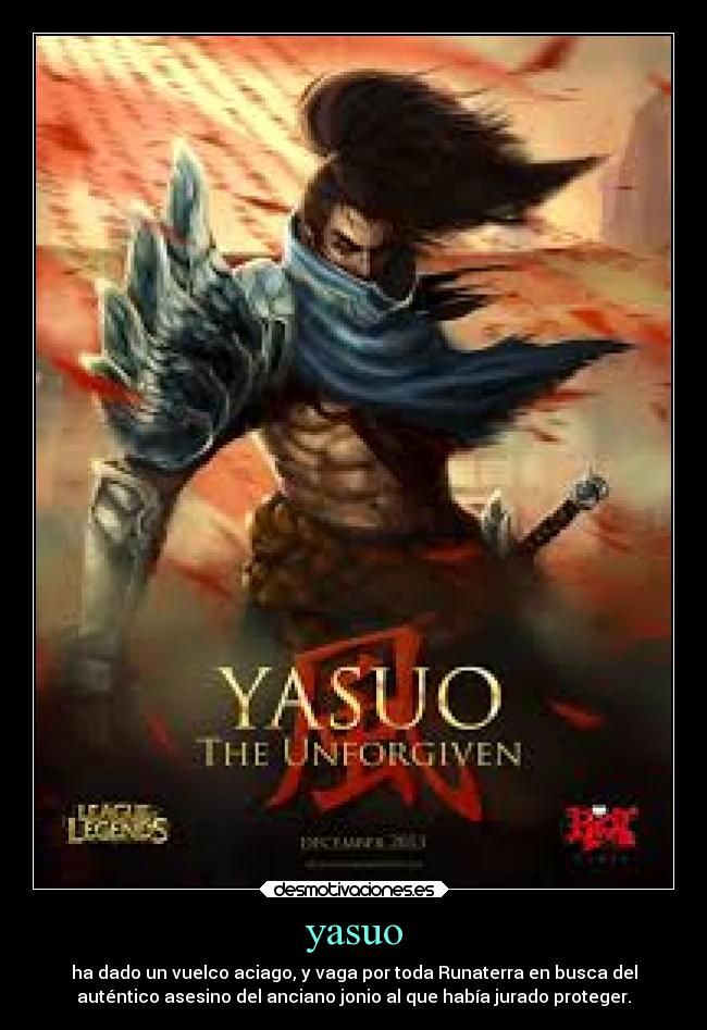 yasuo - ha dado un vuelco aciago, y vaga por toda Runaterra en busca del
auténtico asesino del anciano jonio al que había jurado proteger.