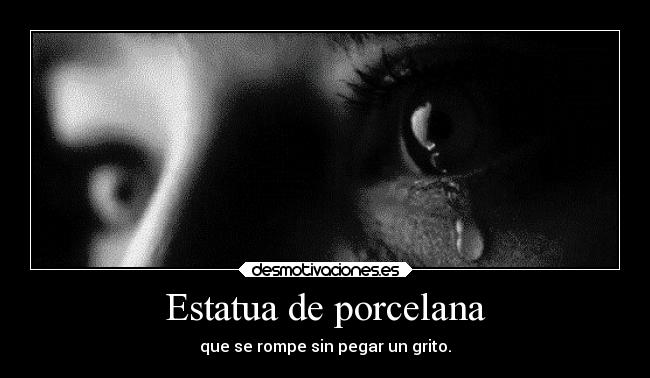 Estatua de porcelana - que se rompe sin pegar un grito.