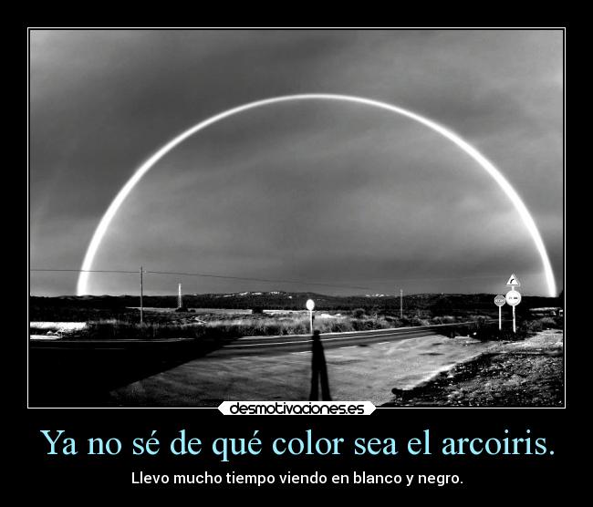 Ya no sé de qué color sea el arcoiris. - 