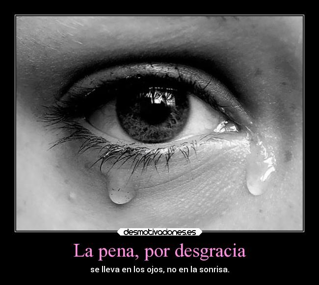 La pena, por desgracia -