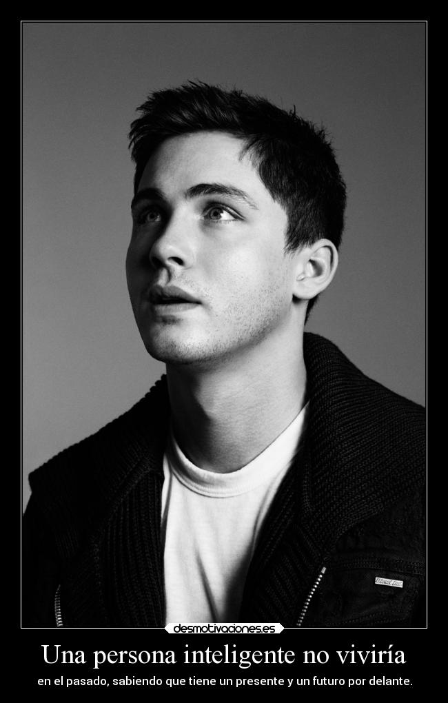 Una persona inteligente no viviría - en el pasado, sabiendo que tiene un presente y un futuro por delante.