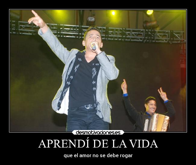 APRENDÍ DE LA VIDA - que el amor no se debe rogar