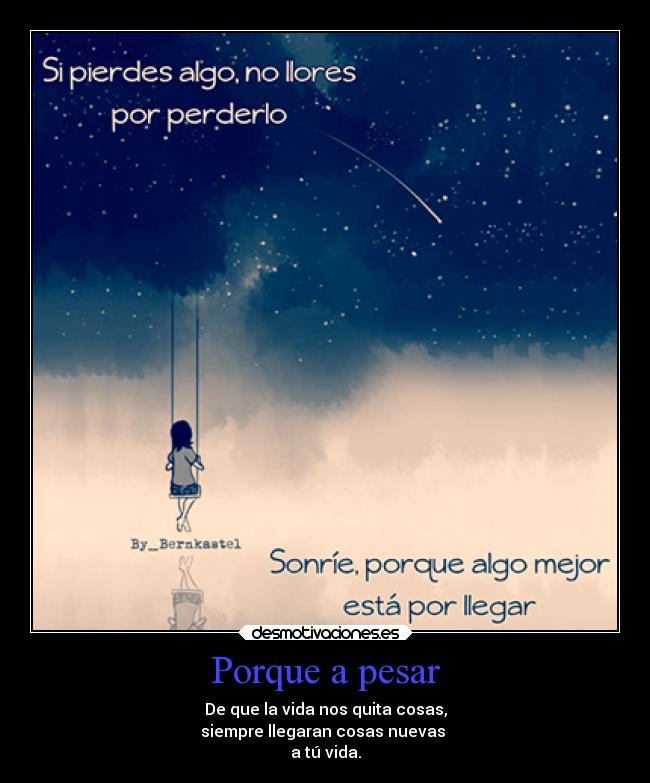 Porque a pesar - De que la vida nos quita cosas,
siempre llegaran cosas nuevas 
a tú vida.