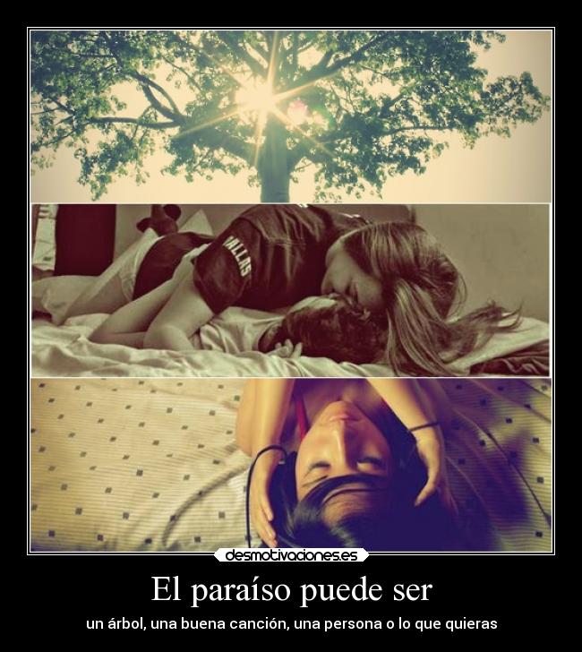 El paraíso puede ser - un árbol, una buena canción, una persona o lo que quieras