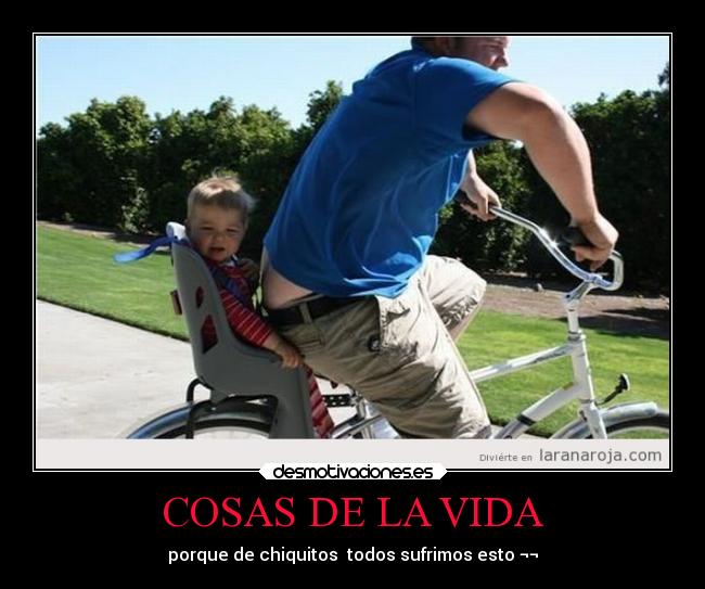 COSAS DE LA VIDA - porque de chiquitos  todos sufrimos esto ¬¬