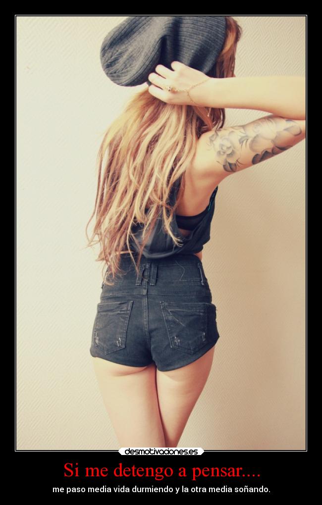 Si me detengo a pensar.... - me paso media vida durmiendo y la otra media soñando.