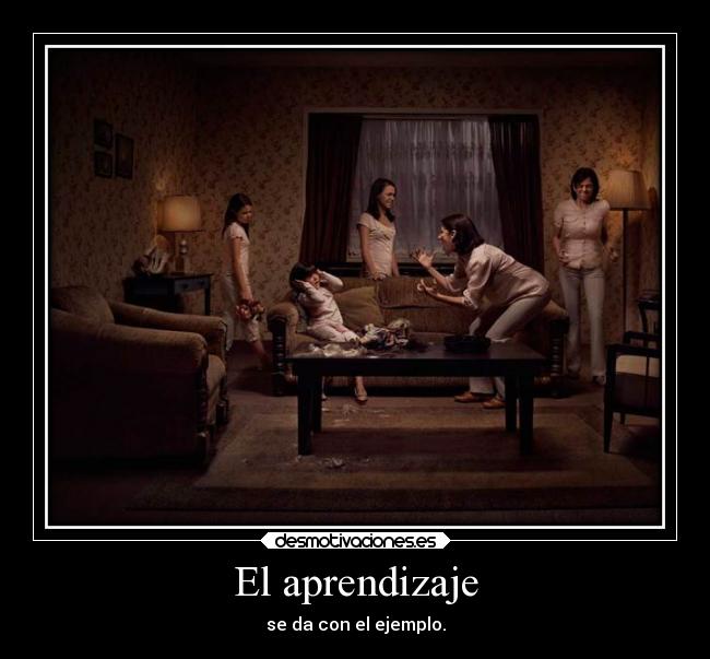 El aprendizaje - se da con el ejemplo.