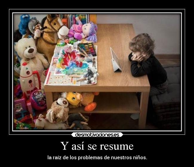 Y así se resume - la raíz de los problemas de nuestros niños.