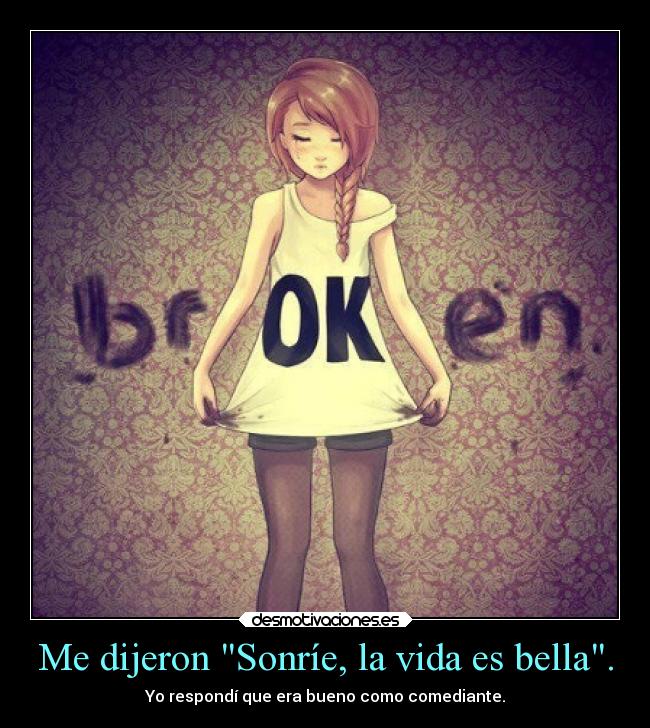 Me dijeron Sonríe, la vida es bella. - Yo respondí que era bueno como comediante.
