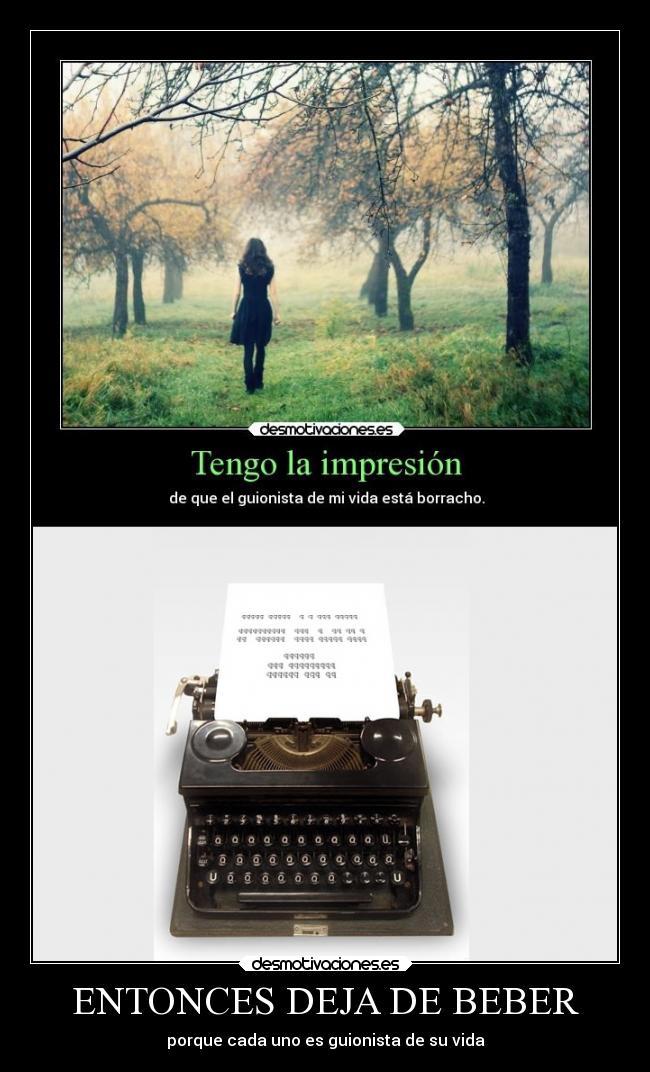 ENTONCES DEJA DE BEBER - porque cada uno es guionista de su vida