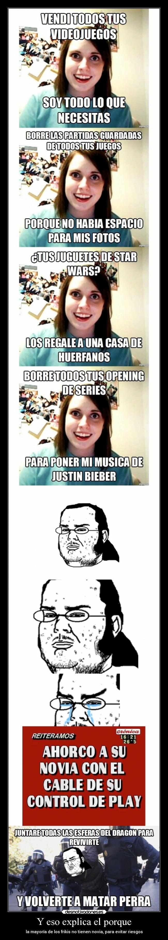 Y eso explica el porque - la mayoría de los frikis no tienen novia, para evitar riesgos