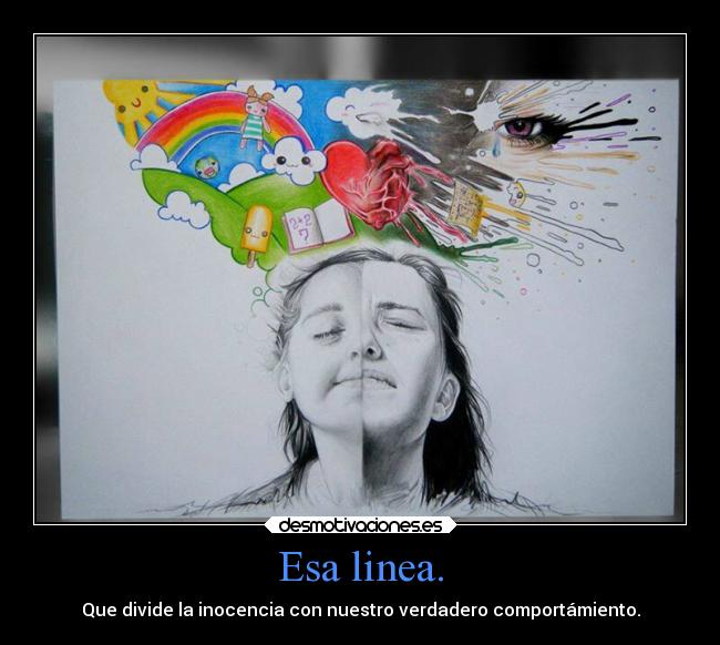 Esa linea. - Que divide la inocencia con nuestro verdadero comportámiento.