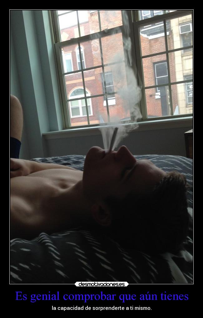 Es genial comprobar que aún tienes - la capacidad de sorprenderte a ti mismo.