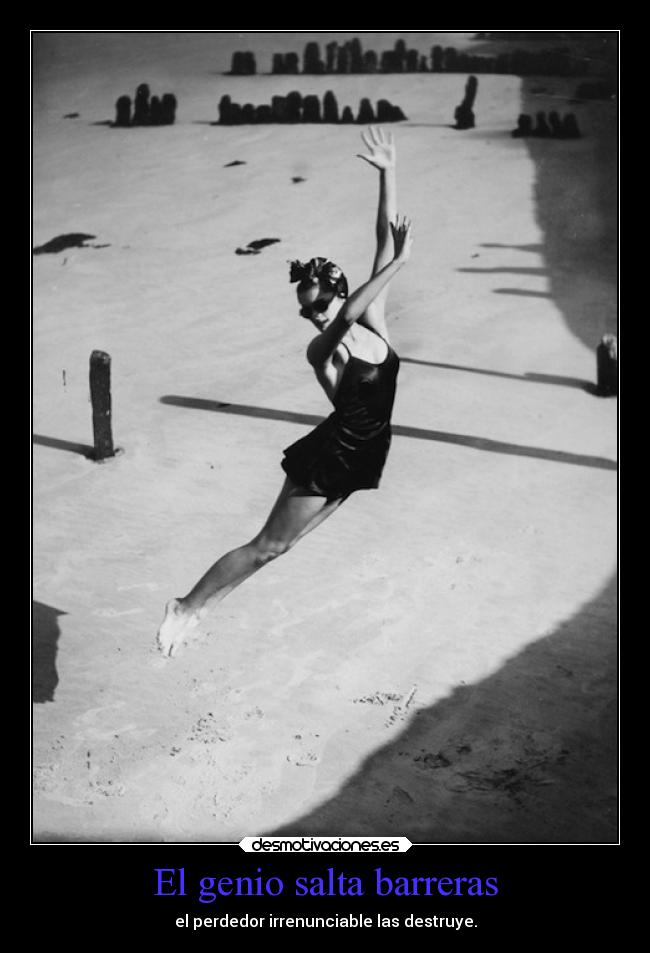 El genio salta barreras - el perdedor irrenunciable las destruye.
