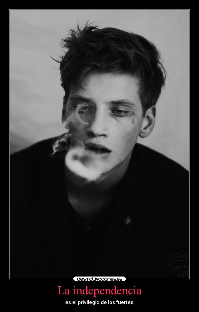La independencia - es el privilegio de los fuertes.